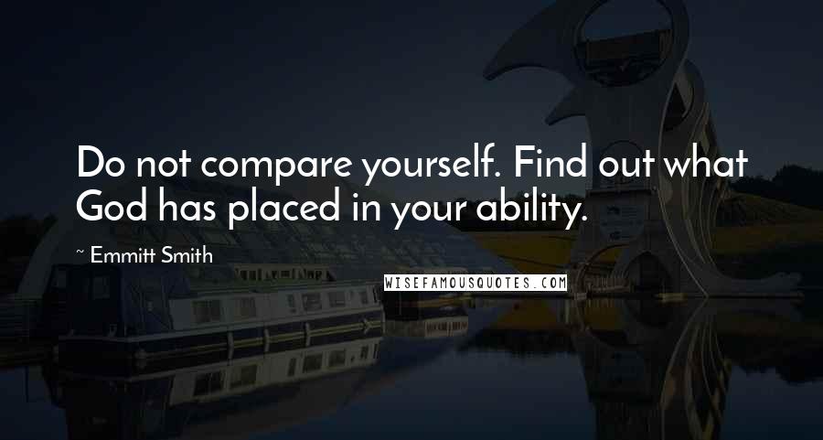 Emmitt Smith Quotes: Do not compare yourself. Find out what God has placed in your ability.