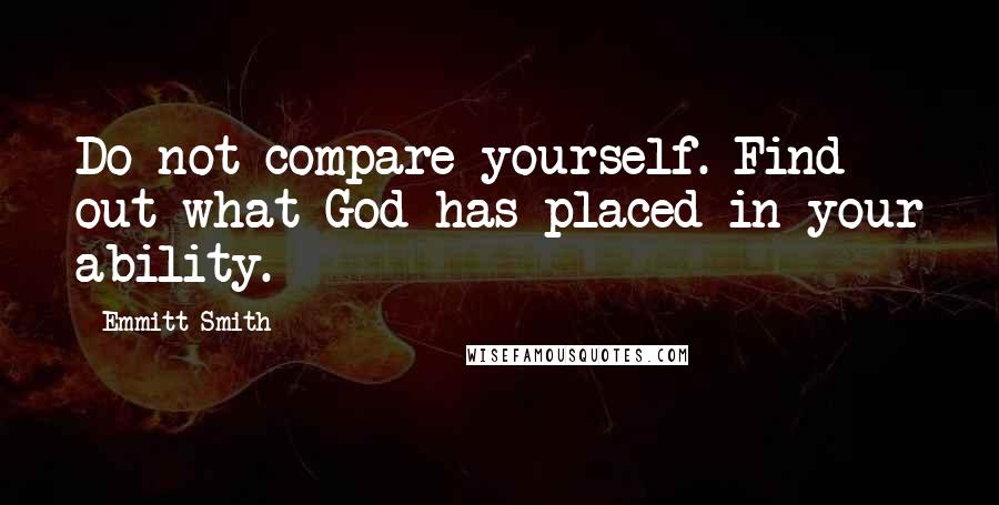 Emmitt Smith Quotes: Do not compare yourself. Find out what God has placed in your ability.