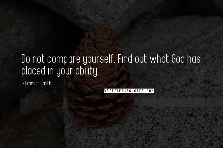 Emmitt Smith Quotes: Do not compare yourself. Find out what God has placed in your ability.