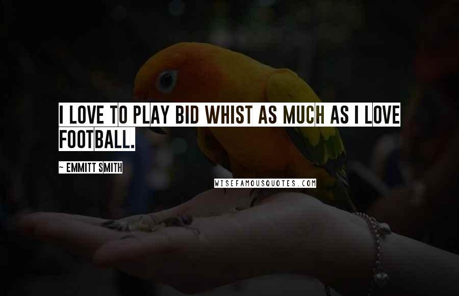 Emmitt Smith Quotes: I love to play bid whist as much as I love football.