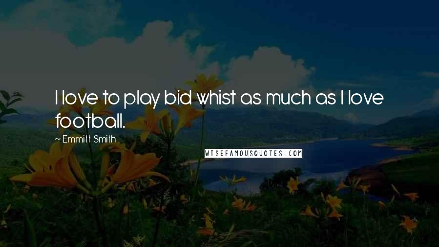 Emmitt Smith Quotes: I love to play bid whist as much as I love football.