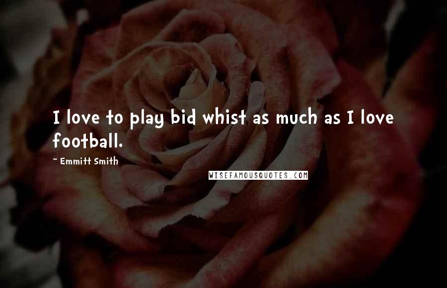 Emmitt Smith Quotes: I love to play bid whist as much as I love football.