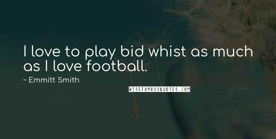 Emmitt Smith Quotes: I love to play bid whist as much as I love football.