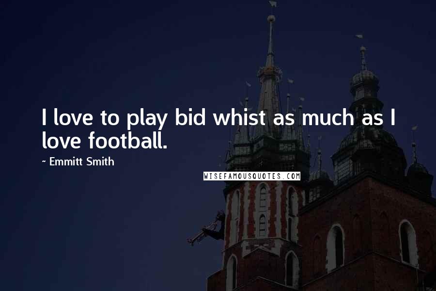 Emmitt Smith Quotes: I love to play bid whist as much as I love football.