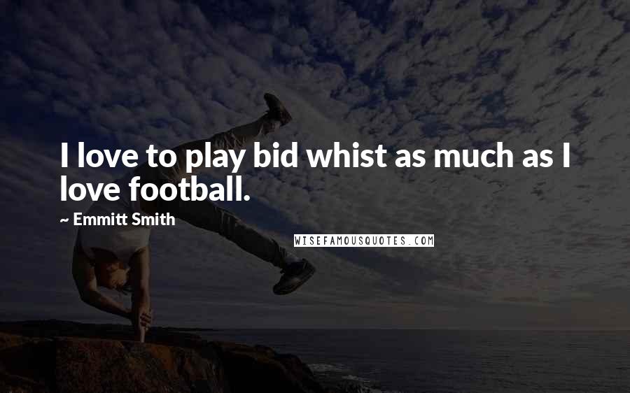 Emmitt Smith Quotes: I love to play bid whist as much as I love football.