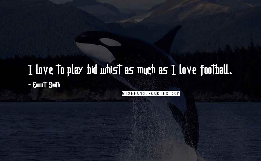 Emmitt Smith Quotes: I love to play bid whist as much as I love football.