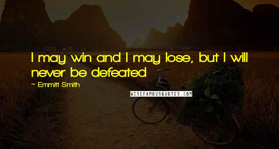 Emmitt Smith Quotes: I may win and I may lose, but I will never be defeated
