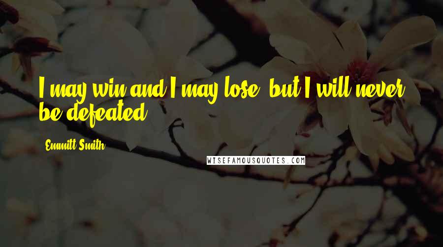 Emmitt Smith Quotes: I may win and I may lose, but I will never be defeated