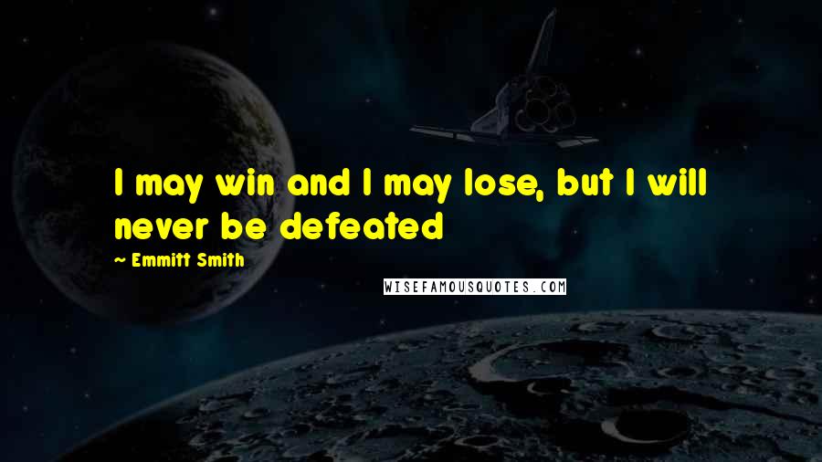 Emmitt Smith Quotes: I may win and I may lose, but I will never be defeated