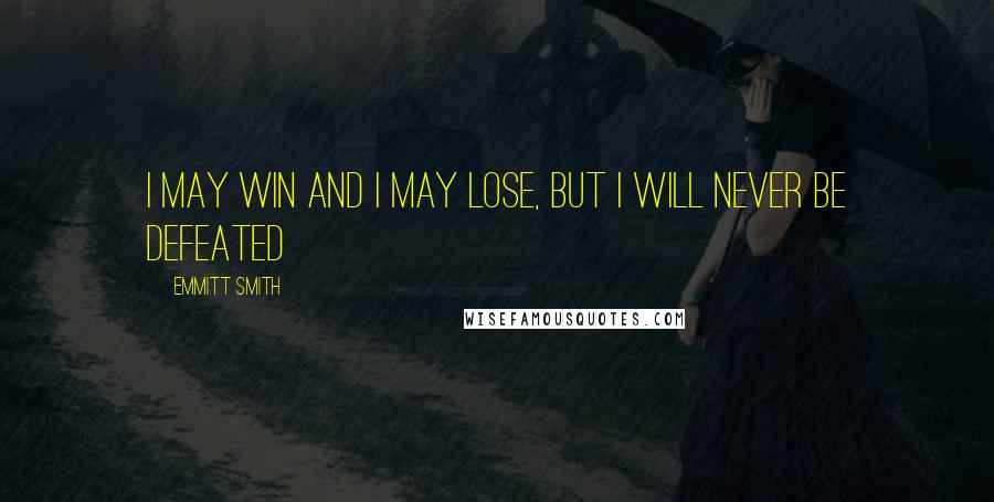 Emmitt Smith Quotes: I may win and I may lose, but I will never be defeated