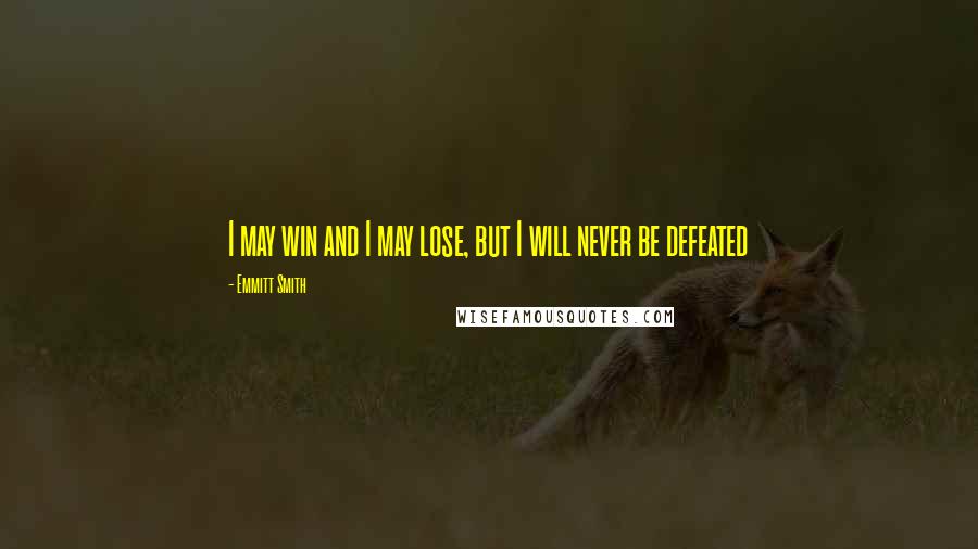 Emmitt Smith Quotes: I may win and I may lose, but I will never be defeated