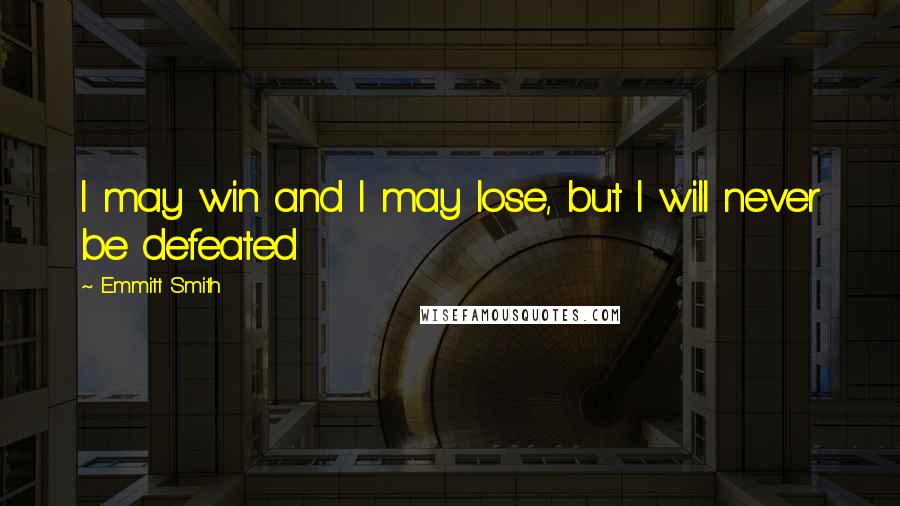 Emmitt Smith Quotes: I may win and I may lose, but I will never be defeated