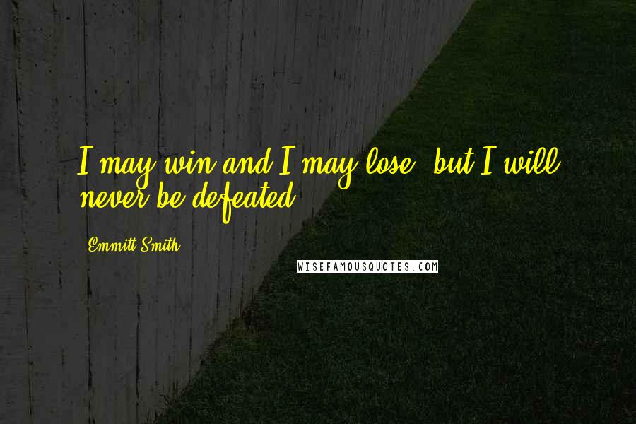 Emmitt Smith Quotes: I may win and I may lose, but I will never be defeated