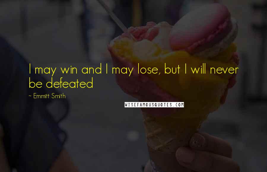 Emmitt Smith Quotes: I may win and I may lose, but I will never be defeated