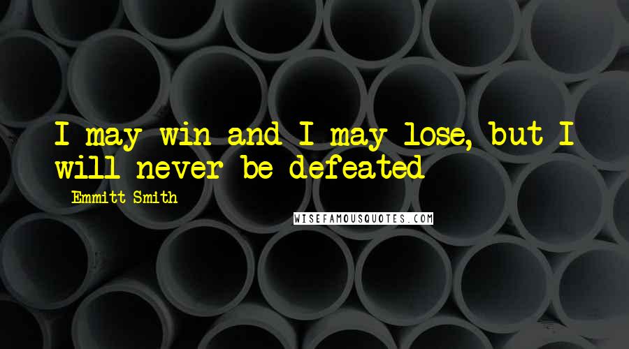 Emmitt Smith Quotes: I may win and I may lose, but I will never be defeated