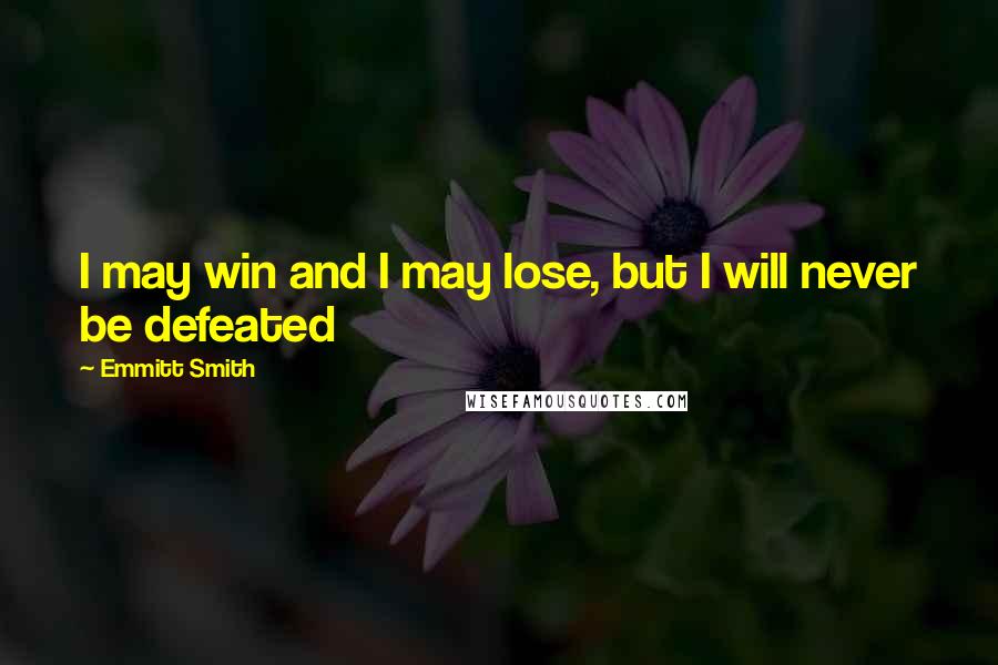 Emmitt Smith Quotes: I may win and I may lose, but I will never be defeated
