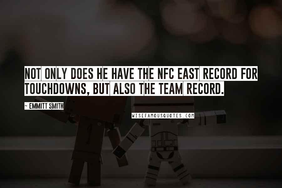 Emmitt Smith Quotes: Not only does he have the NFC East record for touchdowns, but also the team record.