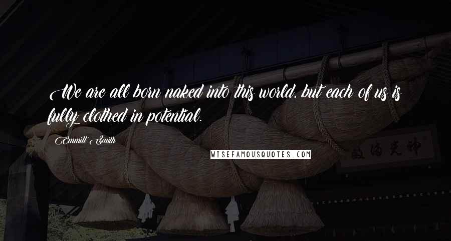 Emmitt Smith Quotes: We are all born naked into this world, but each of us is fully clothed in potential.