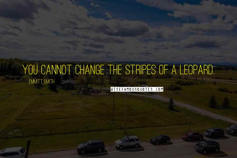 Emmitt Smith Quotes: You cannot change the stripes of a leopard.