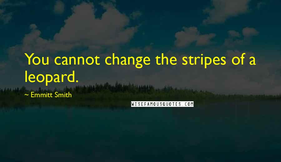 Emmitt Smith Quotes: You cannot change the stripes of a leopard.
