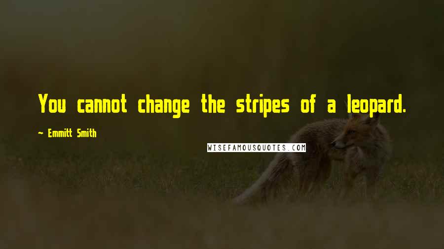 Emmitt Smith Quotes: You cannot change the stripes of a leopard.