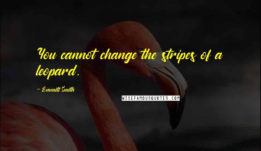 Emmitt Smith Quotes: You cannot change the stripes of a leopard.