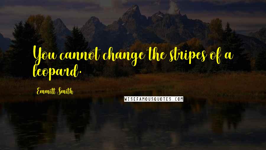 Emmitt Smith Quotes: You cannot change the stripes of a leopard.