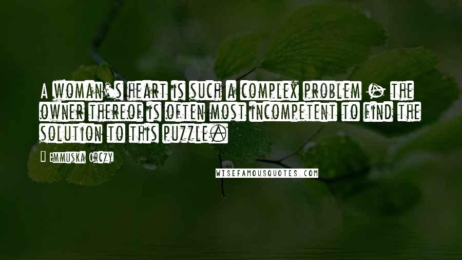 Emmuska Orczy Quotes: A woman's heart is such a complex problem - the owner thereof is often most incompetent to find the solution to this puzzle.