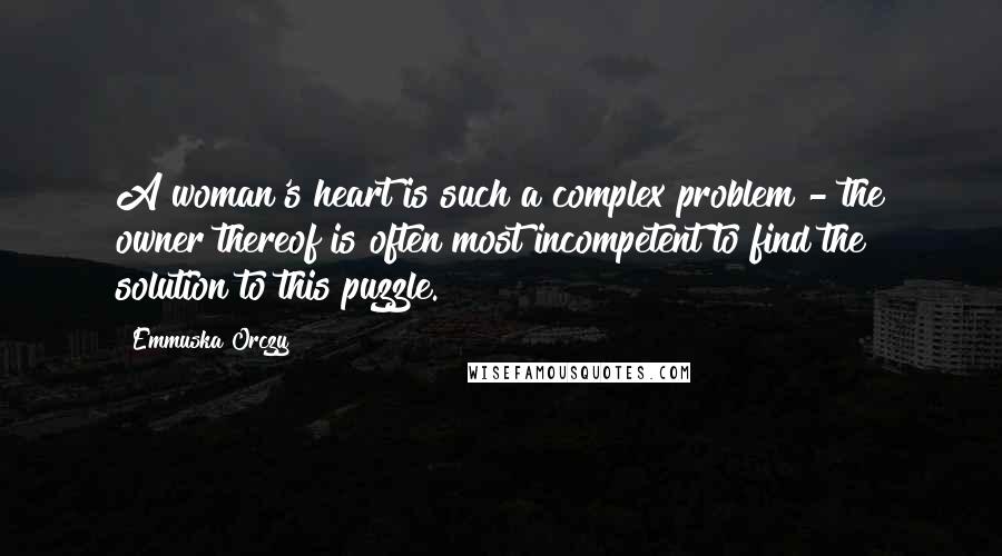 Emmuska Orczy Quotes: A woman's heart is such a complex problem - the owner thereof is often most incompetent to find the solution to this puzzle.