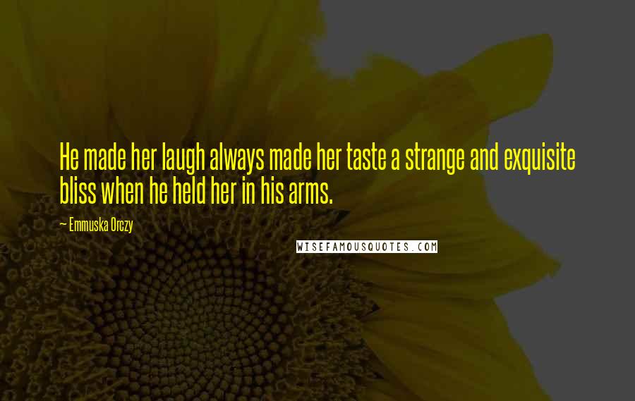 Emmuska Orczy Quotes: He made her laugh always made her taste a strange and exquisite bliss when he held her in his arms.