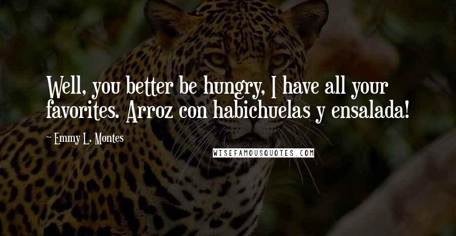 Emmy L. Montes Quotes: Well, you better be hungry, I have all your favorites. Arroz con habichuelas y ensalada!