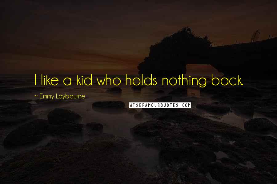 Emmy Laybourne Quotes: I like a kid who holds nothing back.