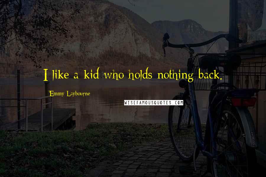 Emmy Laybourne Quotes: I like a kid who holds nothing back.