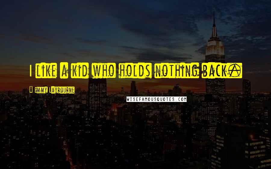 Emmy Laybourne Quotes: I like a kid who holds nothing back.