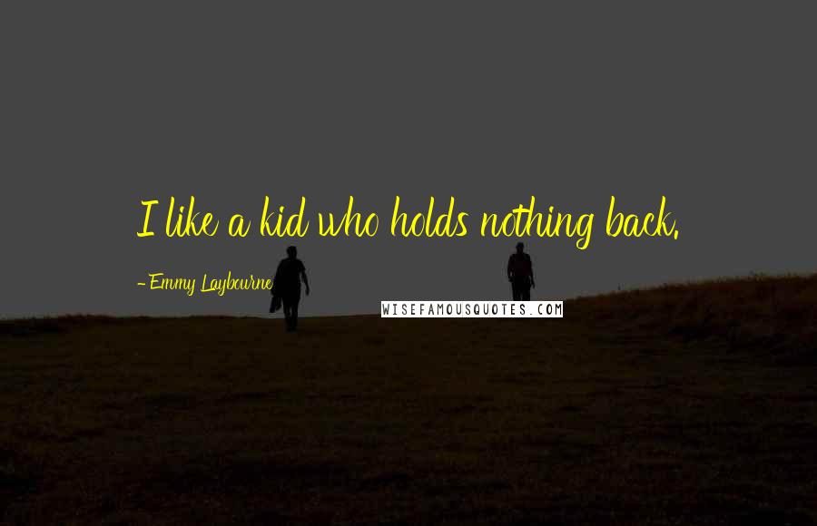 Emmy Laybourne Quotes: I like a kid who holds nothing back.