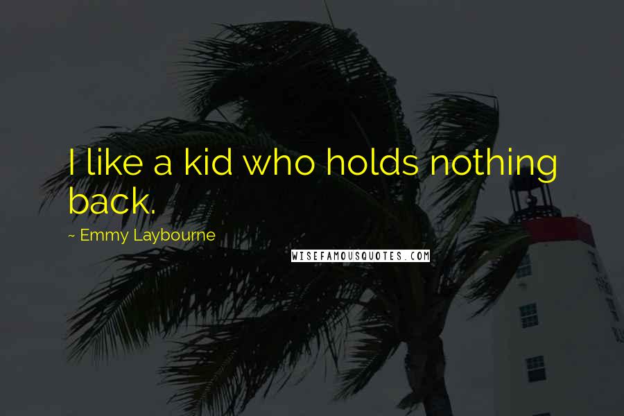 Emmy Laybourne Quotes: I like a kid who holds nothing back.