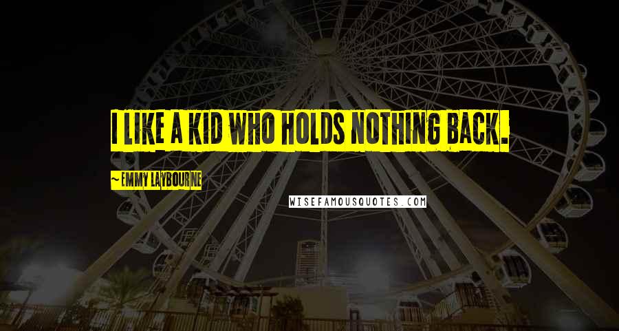 Emmy Laybourne Quotes: I like a kid who holds nothing back.