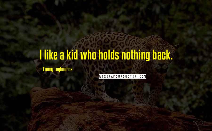 Emmy Laybourne Quotes: I like a kid who holds nothing back.