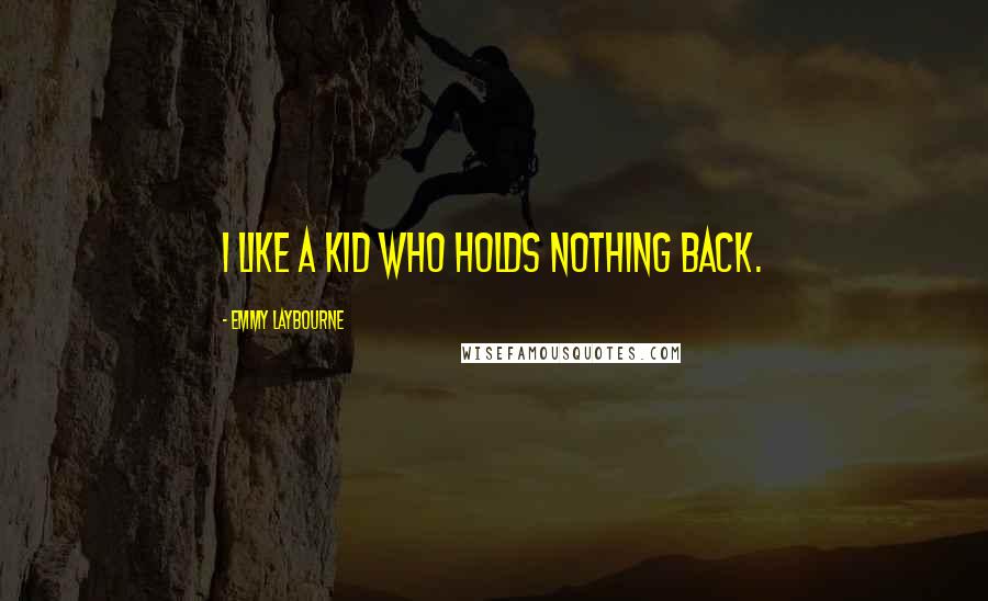 Emmy Laybourne Quotes: I like a kid who holds nothing back.