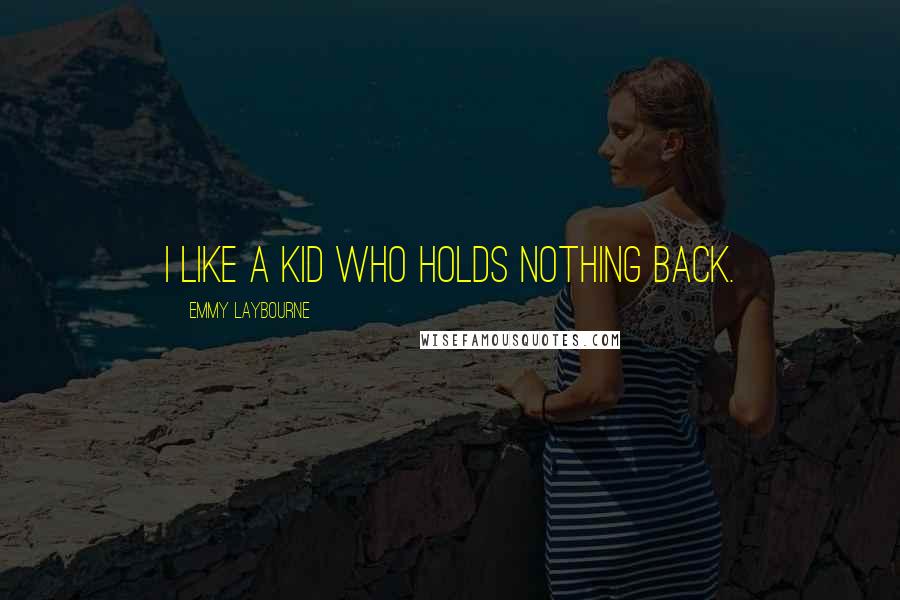 Emmy Laybourne Quotes: I like a kid who holds nothing back.