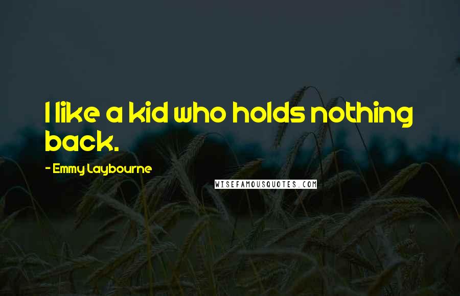 Emmy Laybourne Quotes: I like a kid who holds nothing back.