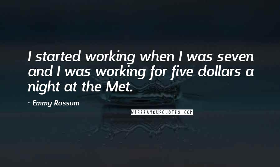 Emmy Rossum Quotes: I started working when I was seven and I was working for five dollars a night at the Met.