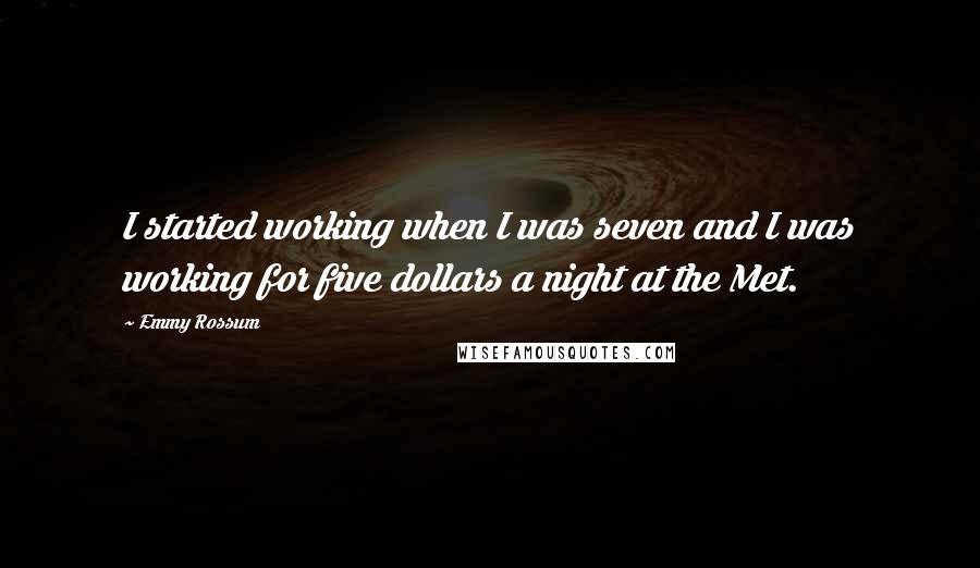 Emmy Rossum Quotes: I started working when I was seven and I was working for five dollars a night at the Met.