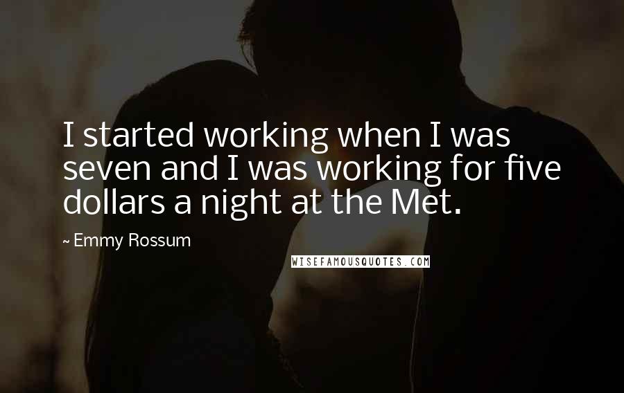 Emmy Rossum Quotes: I started working when I was seven and I was working for five dollars a night at the Met.