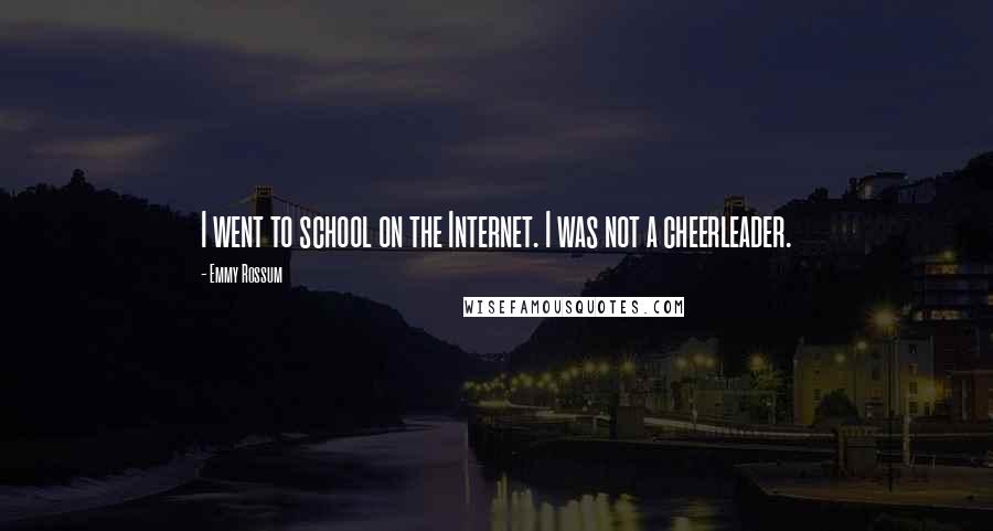 Emmy Rossum Quotes: I went to school on the Internet. I was not a cheerleader.