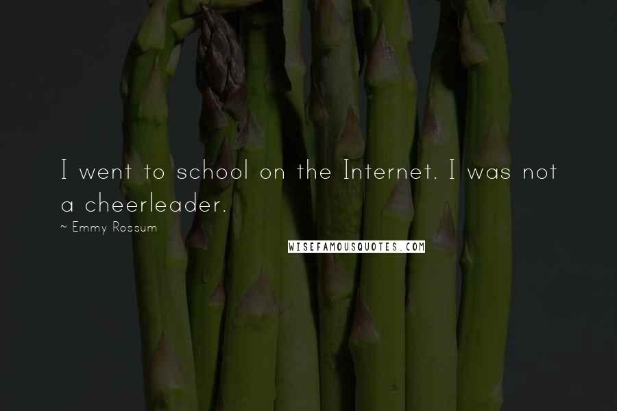 Emmy Rossum Quotes: I went to school on the Internet. I was not a cheerleader.