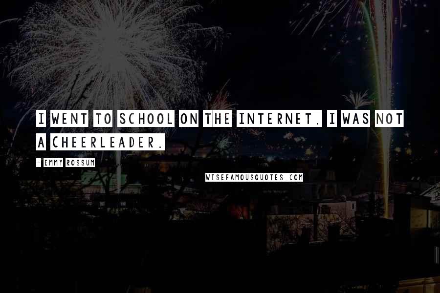 Emmy Rossum Quotes: I went to school on the Internet. I was not a cheerleader.