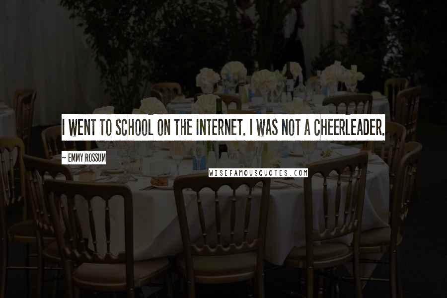 Emmy Rossum Quotes: I went to school on the Internet. I was not a cheerleader.