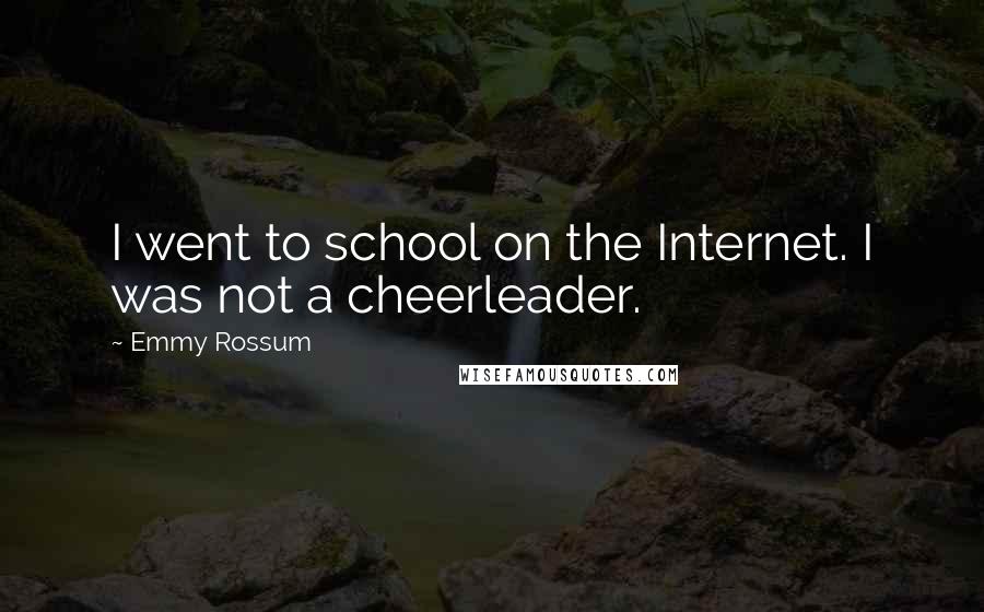 Emmy Rossum Quotes: I went to school on the Internet. I was not a cheerleader.