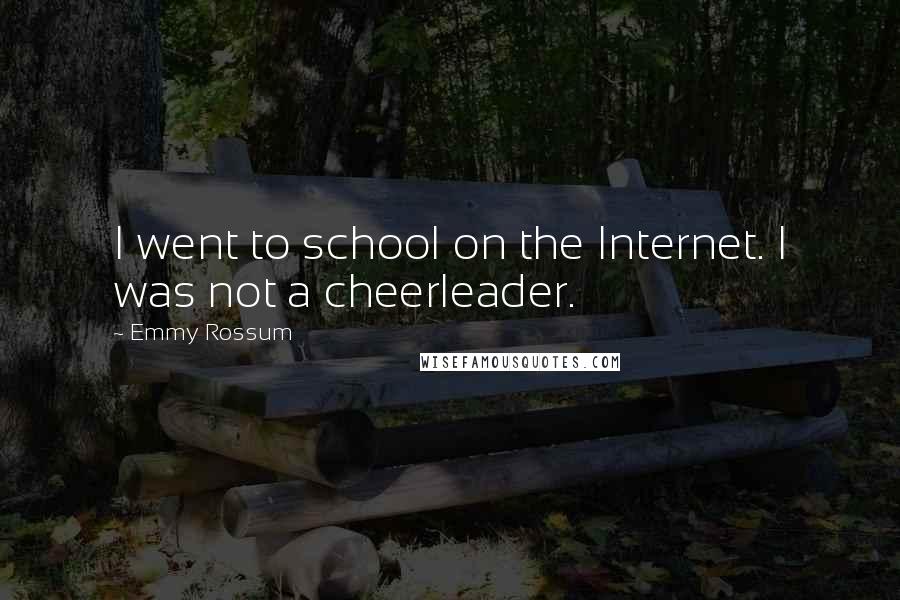 Emmy Rossum Quotes: I went to school on the Internet. I was not a cheerleader.